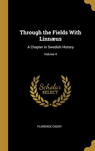 Through the Fields With Linnæus: A Chapter in Swedish History; Volume II by Florence Caddy