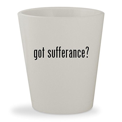 got sufferance? - White Ceramic 1.5oz Shot Glass