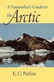 A Naturalist's Guide to the Arctic, Pielou, E. C., 0226668134