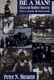 Be a Man! : Males in Modern Society, Stearns, Peter N., 0841912823