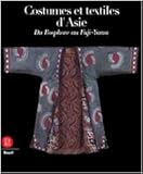 costumes et textiles d'asie du bosphore au fuji-yama by 