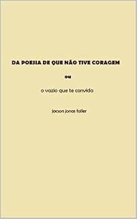 Livro DA POESIA DE QUE NÃO TIVE CORAGEM: ou O VAZIO QUE TE CONVIDA