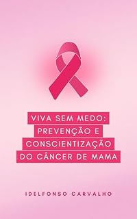 Livro VIVA SEM MEDO: PREVENÇÃO E CONSCIENTIZAÇÃO DO CÂNCER DE MAMA