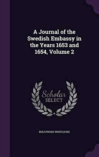 A Journal of the Swedish Embassy in the Years 1653 and 1654, Volume 2 by Bulstrode Whitlocke