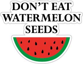 Don't Eat Watermelon Seeds  Car Motorcycle Bicycle Skateboar
