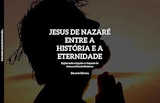 Livro Jesus de Nazaré: Entre a História e a Eternidade: Explorando o Legado e o Impacto de Jesus no Mundo Moderno