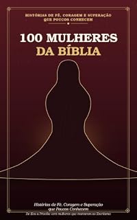 Livro 100 Mulheres da Bíblia: Histórias de Fé, Coragem e Superação que Poucos Conhecem