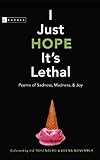 I Just Hope It's Lethal: Poems of Sadness, Madness, and Joy