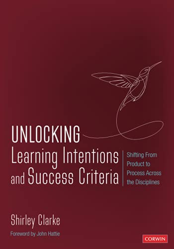 Unlocking Learning Intentions and Success Criteria: Shifting From Product to Process Across the Disciplines (Corwin Teaching Essentials)