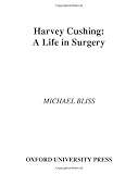 Harvey Cushing: A Life in Surgery