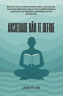 Livro ANSIEDADE NÃO TE DEFINE: Estratégias Práticas para Crianças, Adolescentes e Adultos Superarem a Angústia e Redescobrirem a Paz Interior