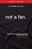 Not a Fan Updated and   Expanded: Becoming a Completely Committed Follower of Jesus