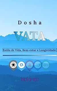 Livro Dosha Vata: Estilo de Vida, Saúde e Longevidade: Principais aspectos acerca da manutenção da saúde e equilíbrio, dentro da visão e interpretação do Ayurveda.