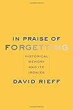 In Praise of Forgetting: Historical Memory and Its Ironies