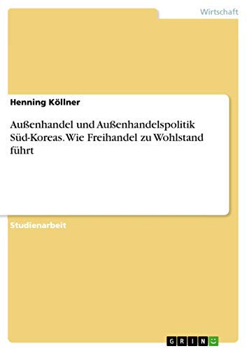 Außenhandel und Außenhandelspolitik Süd-Koreas. Wie Freihandel zu Wohlstand füh…