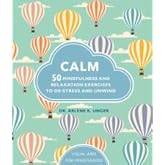Calm: 50 Mindfulness and Relaxation Exercises to De-Stress and Unwind
