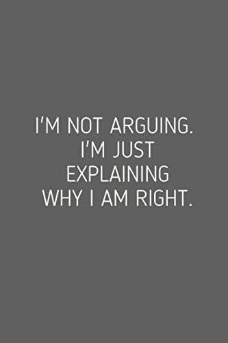 I'm Not Arguing I'm Just Explaining Why I am Right: Funny Quote Lined Notebook Journal 6"x9" inches 120 Pages: Funny Notebook Cover | Good Gifts for ... Journal, Notebook, Diary, Composition Book