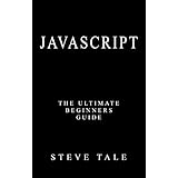 JavaScript: The Ultimate Beginners Guide: Start Coding Today