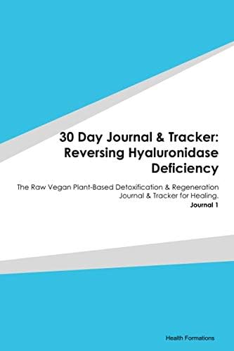 30 Day Journal & Tracker: Reversing Hyaluronidase Deficiency: The Raw Vegan Plant-Based Detoxification & Regeneration Journal & Tracker for Healing. Journal 1