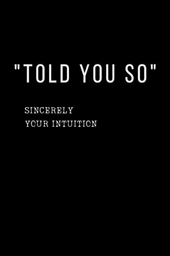 Told You So, Sincerely Your Intuition, Notebook Journal: Notebook, Journal style, Alternative to Gift Card, 120 pages, 6x9 diary