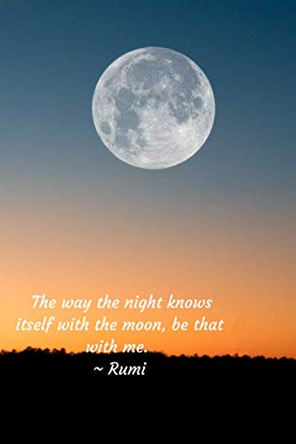 Rumi Full Moon Quotes The Way The Night Knows Itself With The Moon: The Way The Night Knows  Itself With The Moon, Be That With Me. Rumi Journal.: Vogel, Kiki:  9781692126063: Amazon.com: Books