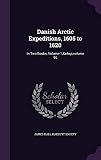 Danish Arctic Expeditions, 1605 to 1620: In Two Books, Volume 1; Volume 96 by