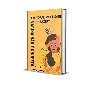 Livro VAGINA NÃO É CHUPETA: Sexo oral você Sabe fazer?