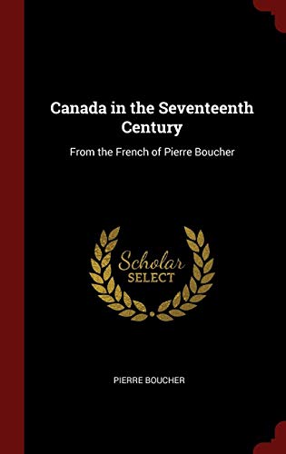 Canada in the Seventeenth Century: From the French of Pierre Boucher by Pierre Boucher