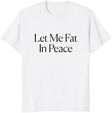 The Cut - Let Me Fat In Peace Tee
