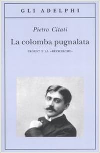 Pietro Citati - La colomba pugnalata. Proust e la «Recherche» (2008)