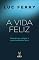 Livro A vida feliz: Sabedorias antigas e espiritualidade laica