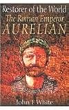 Restorer of the World: The Roman Emperor Aurelian by 