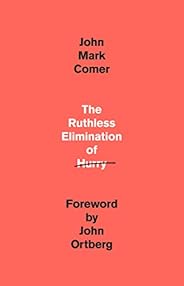 The Ruthless Elimination of Hurry: How to Stay Emotionally Healthy and Spiritually Alive in the Chaos of the M