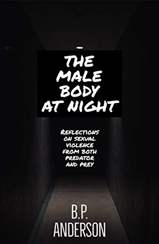 The Male Body at Night: Reflections on Sexual Violence from both Predator and Prey