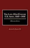 The Late 19th Century U.S. Army, 1865-1898: A Research Guide (Research Guides in Military Studies) by 