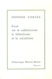 Essai sur le catholicisme, le libéralisme et le socialisme considérés dans leurs principes fondamentaux by