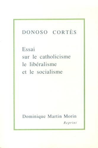 Essai sur le catholicisme, le libéralisme et le socialisme considérés dans leurs principes fondamentaux by Juan Donoso Cortés