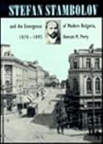 Stefan Stambolov and the Emergence of Modern Bulgaria, 1870-1895, Perry, Duncan M., 0822313138