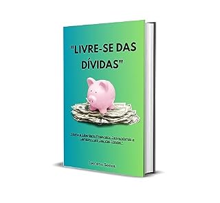 Livro "LIVRE-SE DAS DÍVIDAS": "Rumo à Liberdade Financeira: Desvendando o Caminho para Sair da Dívidas"