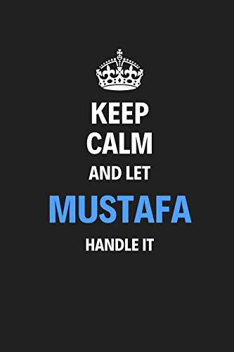 Keep Calm And Let Mustafa Handle It: Blank Pages Notebook Journal Training Log Book High Quality Gift For Men Perfect For Special Occasions