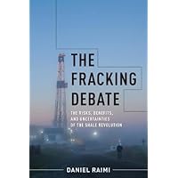 The Fracking Debate: The Risks, Benefits, and Uncertainties of the Shale Revolution (Center on Global Energy Policy Series)