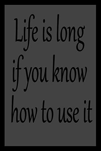 Life is long if you know how to use it: classic notebook quotes for writing/Journal/Diary : 6 x 9 inches / 120 lined Pages / Matte cover / N°013