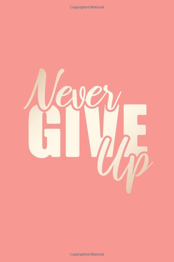 Never Give Up: Encouraging Quote Notebook, Confidence Quote Journal, Positive Handwritten Sketchbook (100 Lined pages - 6 x 9 inches)
