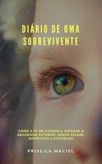 Livro DIÁRIO DE UMA SOBREVIVENTE: COMO A FÉ ME AJUDOU A SUPERAR O ABANDONO PATERNO, ABUSO SEXUAL, DEPRESSÃO E ANSIEDADE