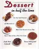 Dessert In Half The Time Use Your Food Processor: & Microwave to Make Great Desserts in Less Time Than It Takes to Buy a Pint of I ce Cream by 