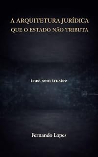 Livro TRUST SEM TRUSTEE: A arquitetura jurídica que o Estado não tributa
