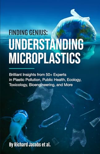 Finding Genius: Understanding Microplastics: Brilliant Insights from 50+ Experts in Plastic Pollution, Public Health, Ecology, Toxicology, Bioengineering, and More