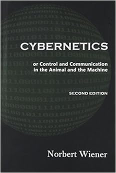 Cybernetics, Second Edition: or Control and Communication in the Animal and the Machine Cybernetics, Second Edition: or Control and Communication in the Animal and the Machine