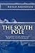 The South Pole:  An Account of the Norwegian Antarctic Expedition in the Fram, 1910-1912 Unabridged