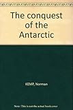 Front cover for the book The conquest of the Antarctic by Norman Kemp
